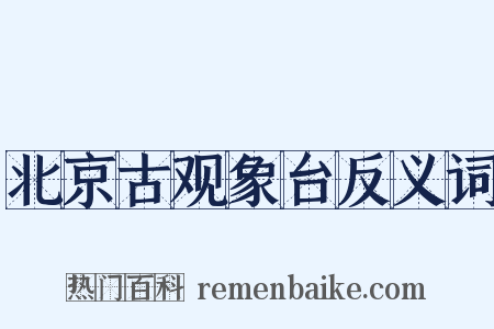 北京古观象台反义词是什么意思的图片